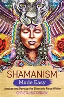 Šamanismus snadno - Probuďte a rozvíjejte šamanskou sílu v sobě - Shamanism Made Easy - Awaken and Develop the Shamanic Force Within