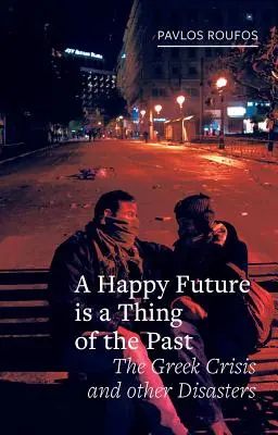 Šťastná budoucnost je věcí minulosti: Řecká krize a jiné katastrofy - A Happy Future Is a Thing of the Past: The Greek Crisis and Other Disasters