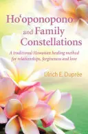 Ho'oponopono a rodinné konstelace: Tradiční havajská léčebná metoda pro vztahy, odpuštění a lásku - Ho'oponopono and Family Constellations: A Traditional Hawaiian Healing Method for Relationships, Forgiveness and Love