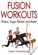 Fusion Workouts: Příručka: Fitness, jóga, pilates a barre - Fusion Workouts: Fitness, Yoga, Pilates, and Barre