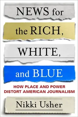 Zprávy pro bohaté, bílé a modré: Jak místo a moc deformují americkou žurnalistiku - News for the Rich, White, and Blue: How Place and Power Distort American Journalism