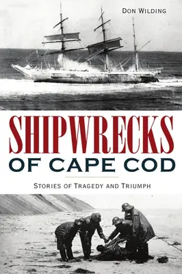 Vraky lodí na mysu Cod: Příběhy tragédie a triumfu - Shipwrecks of Cape Cod: Stories of Tragedy and Triumph