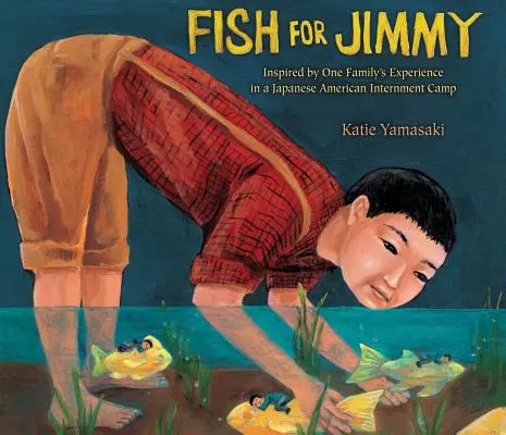 Ryba pro Jimmyho: Inspirováno zkušenostmi jedné rodiny z internačního tábora pro Japonce - Fish for Jimmy: Inspired by One Family's Experience in a Japanese American Internment Camp