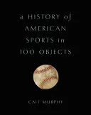 Dějiny amerického sportu ve 100 předmětech - A History of American Sports in 100 Objects