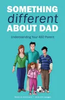 Něco jiného na tátovi: Jak žít se svým úžasným rodičem Aspergerem - Something Different about Dad: How to Live with Your Amazing Asperger Parent