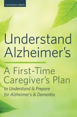 Porozumět Alzheimerově chorobě: Plán pro začínající pečovatele, jak porozumět Alzheimerově chorobě a demenci a připravit se na ni - Understand Alzheimer's: A First-Time Caregiver's Plan to Understand & Prepare for Alzheimer's & Dementia