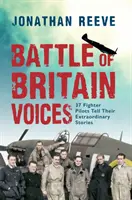Hlasy z bitvy o Británii: 37 stíhacích pilotů vypráví své neobyčejné příběhy - Battle of Britain Voices: 37 Fighter Pilots Tell Their Extraordinary Stories