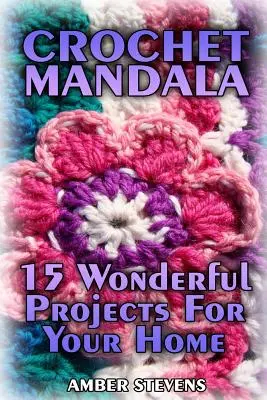 Háčkovaná mandala: 15 nádherných projektů pro váš domov: (Háčkované vzory, Háčkované stehy) - Crochet Mandala: 15 Wonderful Projects For Your Home: (Crochet Patterns, Crochet Stitches)