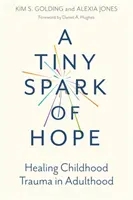 Drobná jiskřička naděje: Léčení traumatu z dětství v dospělosti - A Tiny Spark of Hope: Healing Childhood Trauma in Adulthood