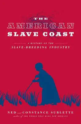Americké otrokářské pobřeží: Dějiny otrokářského průmyslu - The American Slave Coast: A History of the Slave-Breeding Industry