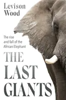 Poslední obři - Vzestup a pád slona afrického - Last Giants - The Rise and Fall of the African Elephant