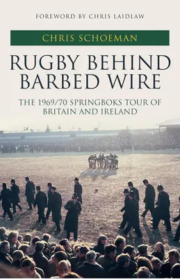 Ragby za ostnatým drátem - turné Springboks po Británii a Irsku v sezoně 1969/70 - Rugby Behind Barbed Wire - The 1969/70 Springboks Tour of Britain and Ireland