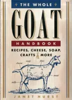 Příručka celého kozla: Recepty, sýry, mýdla, řemesla a další informace. - The Whole Goat Handbook: Recipes, Cheese, Soap, Crafts & More