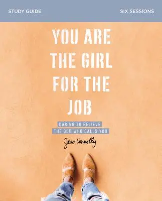 Jsi dívka pro tuto práci Studijní příručka: Odvaž se věřit Bohu, který tě volá. - You Are the Girl for the Job Study Guide: Daring to Believe the God Who Calls You