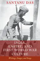 Indie, impérium a kultura první světové války: Válka v Indii: spisy, obrazy a písně - India, Empire, and First World War Culture: Writings, Images, and Songs