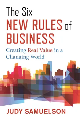 Šest nových pravidel podnikání: Vytváření skutečné hodnoty v měnícím se světě - The Six New Rules of Business: Creating Real Value in a Changing World