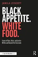Černý apetit. Bílé jídlo.: Bílé jídlo: otázky rasy, hlasu a spravedlnosti ve třídě i mimo ni. - Black Appetite. White Food.: Issues of Race, Voice, and Justice Within and Beyond the Classroom