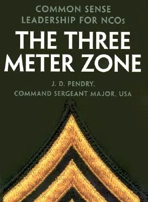 Třímetrová zóna: Tři metry: Zdravé vedení pro Ncos - The Three Meter Zone: Common Sense Leadership for Ncos