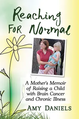 Reaching for Normal (Sáhnout si na normál): Vzpomínky matky na výchovu dítěte s rakovinou mozku a chronickým onemocněním - Reaching for Normal: A Mother's Memoir of Raising a Child with Brain Cancer and Chronic Illness