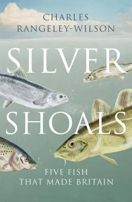Silver Shoals - Pět ryb, které vytvořily Británii - Silver Shoals - Five Fish That Made Britain
