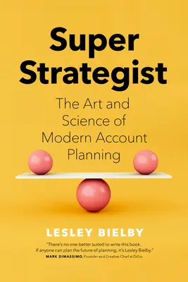 Super stratég: Umění a věda moderního účetního plánování - Super Strategist: The Art and Science of Modern Account Planning