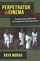 Pachatel kina: Genocida v kambodžském dokumentárním filmu - Perpetrator Cinema: Confronting Genocide in Cambodian Documentary