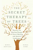 Tajná terapie stromů: Tajemství stromů: Využijte léčivou energii lesních koupelí a přírodní krajiny - The Secret Therapy of Trees: Harness the Healing Energy of Forest Bathing and Natural Landscapes
