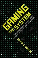 Gaming the System: Sborník příspěvků: Dekonstrukce videoher, herních studií a virtuálních světů - Gaming the System: Deconstructing Video Games, Games Studies, and Virtual Worlds