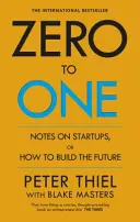 Zero to One - Poznámky k začínajícím podnikům aneb Jak budovat budoucnost - Zero to One - Notes on Start Ups, or How to Build the Future