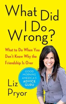 Co jsem udělala špatně?: Co dělat, když nevíte, proč přátelství skončilo? - What Did I Do Wrong?: What to Do When You Don't Know Why the Friendship Is Over