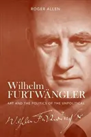 Wilhelm Furtwngler: Umění a politika nepolitických věcí - Wilhelm Furtwngler: Art and the Politics of the Unpolitical