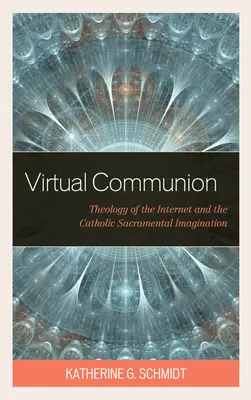 Virtuální společenství: Teologie internetu a katolická svátostná imaginace - Virtual Communion: Theology of the Internet and the Catholic Sacramental Imagination