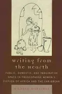 Psaní od krbu: Veřejný, domácí a imaginativní prostor ve frankofonní ženské beletrii Afriky a Karibiku - Writing from the Hearth: Public, Domestic, and Imaginative Space in Francophone Women's Fiction of Africa and the Caribbean