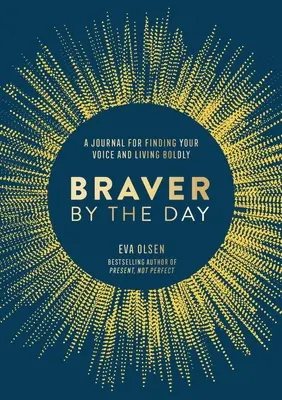 Den ode dne odvážnější: Deník pro nalezení vlastního hlasu a odvážný život - Braver by the Day: A Journal for Finding Your Voice and Living Boldly