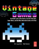 Vintage Games: Zasvěcený pohled na historii Grand Theft Auto, Super Maria a nejvlivnějších her všech dob. - Vintage Games: An Insider Look at the History of Grand Theft Auto, Super Mario, and the Most Influential Games of All Time