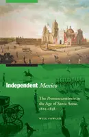 Nezávislé Mexiko: Pronunciamiento v době Santa Anny, 1821-1858 - Independent Mexico: The Pronunciamiento in the Age of Santa Anna, 1821-1858