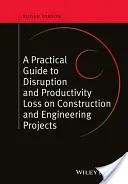 Praktická příručka k narušení a ztrátě produktivity na stavebních a inženýrských projektech - A Practical Guide to Disruption and Productivity Loss on Construction and Engineering Projects