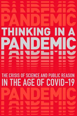 Myšlení v pandemii: Krize vědy a politiky ve věku Covid-19 - Thinking in a Pandemic: The Crisis of Science and Policy in the Age of Covid-19