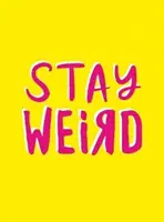 Zůstaň divný - optimistické citáty a úžasné výroky pro lidi, kteří jsou jedineční svého druhu - Stay Weird - Upbeat Quotes and Awesome Statements for People Who Are One of a Kind