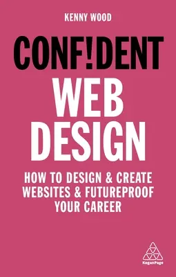 Sebevědomý webdesign: Jak navrhovat a vytvářet webové stránky a zajistit si kariéru do budoucna? - Confident Web Design: How to Design and Create Websites and Futureproof Your Career