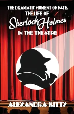 Dramatický okamžik osudu: Život Sherlocka Holmese v divadle - The Dramatic Moment of Fate: The Life of Sherlock Holmes in the Theatre