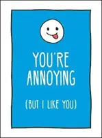 Jsi otravný, ale mám tě rád - Drzé způsoby, jak říct nejlepšímu příteli, co k němu opravdu cítíte - You're Annoying But I Like You - Cheeky Ways to Tell Your Best Friend How You Really Feel