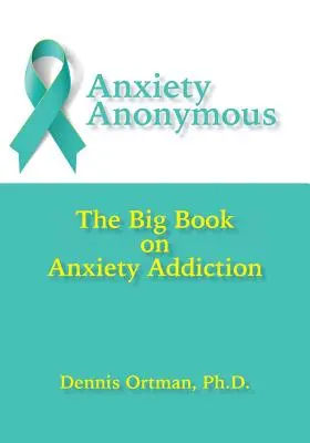 Anonymní úzkostlivci: Velká kniha o závislosti na úzkosti - Anxiety Anonymous: The Big Book on Anxiety Addiction