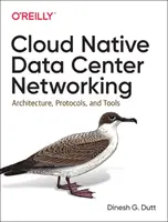 Cloud Native Data Center Networking: Architektura, protokoly a nástroje - Cloud Native Data Center Networking: Architecture, Protocols, and Tools