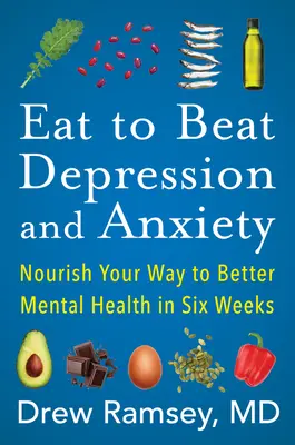 Jídlem porazíte depresi a úzkost: Vydejte se na cestu k lepšímu duševnímu zdraví během šesti týdnů. - Eat to Beat Depression and Anxiety: Nourish Your Way to Better Mental Health in Six Weeks