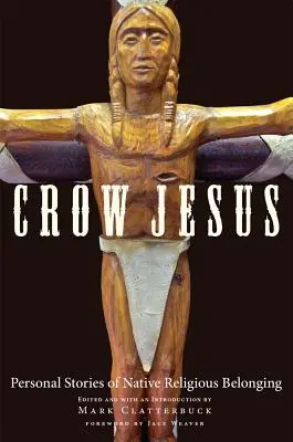 Vraní Ježíš: Osobní příběhy domorodé náboženské příslušnosti - Crow Jesus: Personal Stories of Native Religious Belonging