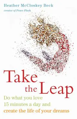 Udělejte skok: Dělejte 15 minut denně to, co vás baví, a vytvořte si život svých snů - Take the Leap: Do What You Love 15 Minutes a Day and Create the Life of Your Dreams