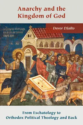 Anarchie a Boží království: Od eschatologie k ortodoxní politické teologii a zpět - Anarchy and the Kingdom of God: From Eschatology to Orthodox Political Theology and Back