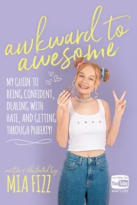 Z trapného se stává úžasné: Můj průvodce, jak být sebevědomý, vyrovnat se s nenávistí a překonat pubertu! - Awkward To Awesome: My guide to being confident, dealing with hate and getting through puberty!