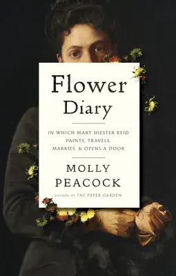 Květinový deník: V knize Mary Hiester Reidová maluje, cestuje, vdává se a otevírá dveře - Flower Diary: In Which Mary Hiester Reid Paints, Travels, Marries & Opens a Door